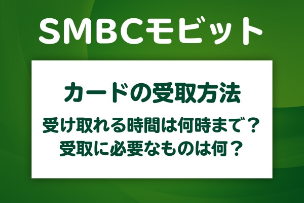 SMBCモビットのカード受取方法は?受け取れる時間や場所と必要なもの