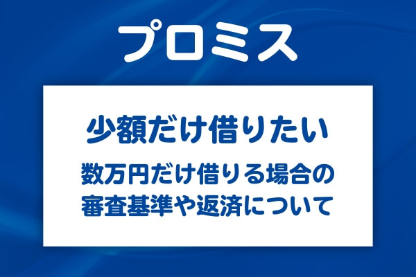 プロミスで1万円・2万円・3万円の少額を借りる場合の審査や返済の注意点