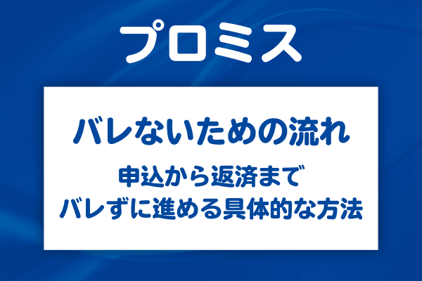 プロミスの借入がバレないための申込から返済までの流れ